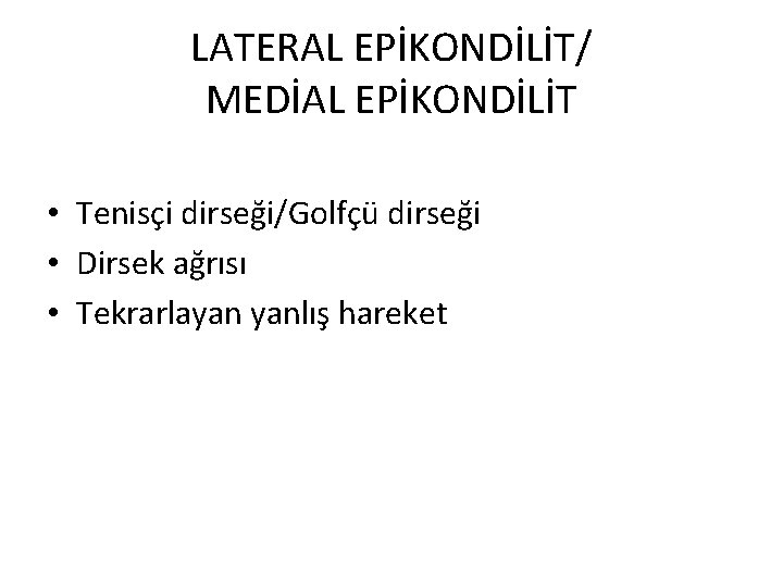 LATERAL EPİKONDİLİT/ MEDİAL EPİKONDİLİT • Tenisçi dirseği/Golfçü dirseği • Dirsek ağrısı • Tekrarlayan yanlış