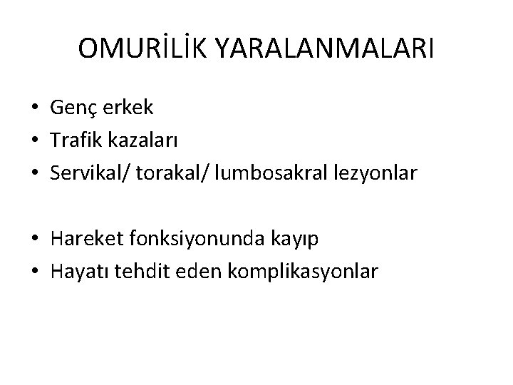 OMURİLİK YARALANMALARI • Genç erkek • Trafik kazaları • Servikal/ torakal/ lumbosakral lezyonlar •