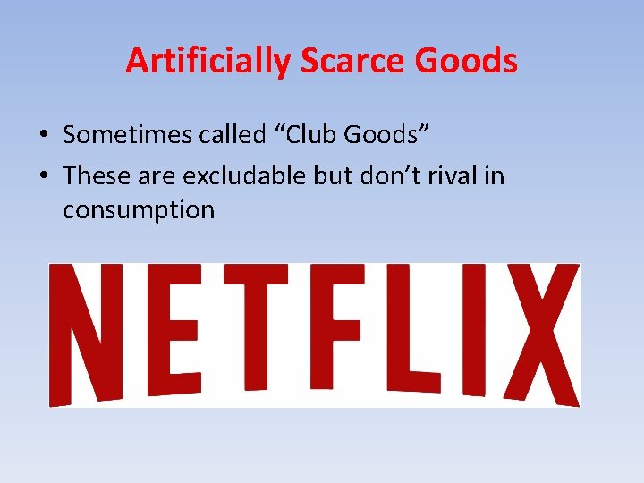 Artificially Scarce Goods • Sometimes called “Club Goods” • These are excludable but don’t