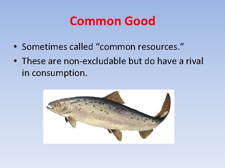 Common Good • Sometimes called “common resources. ” • These are non-excludable but do