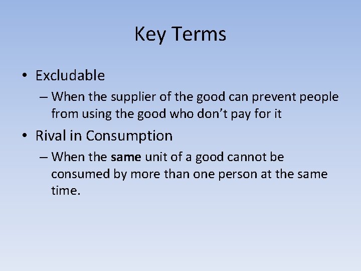 Key Terms • Excludable – When the supplier of the good can prevent people