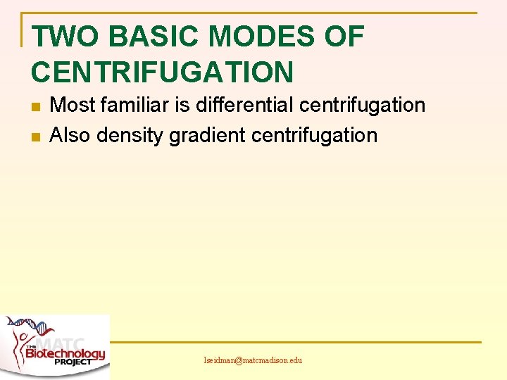 TWO BASIC MODES OF CENTRIFUGATION n n Most familiar is differential centrifugation Also density