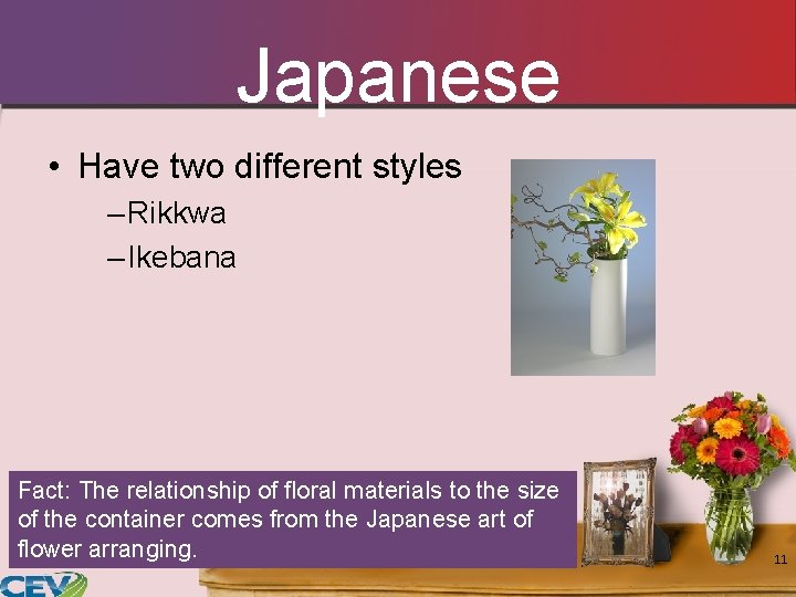 Japanese • Have two different styles – Rikkwa – Ikebana Fact: The relationship of