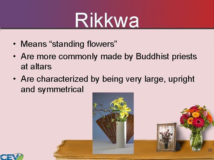 Rikkwa • Means “standing flowers” • Are more commonly made by Buddhist priests at