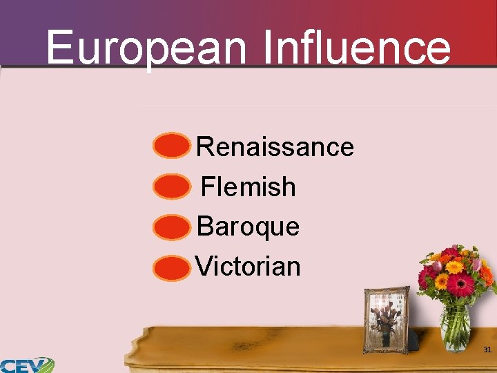European Influence Renaissance Flemish Baroque Victorian 31 European Influence Renaissance Flemish Baroque Victorian 31