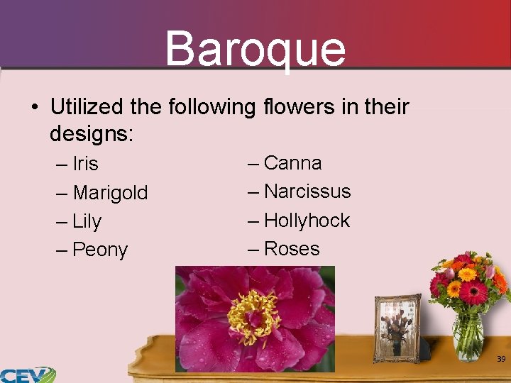 Baroque • Utilized the following flowers in their designs: – Iris – Marigold – Baroque • Utilized the following flowers in their designs: – Iris – Marigold –