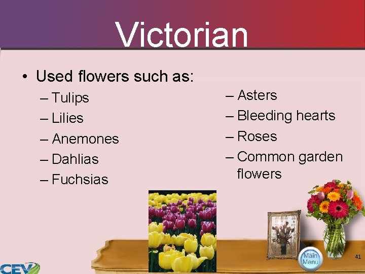 Victorian • Used flowers such as: – Tulips – Lilies – Anemones – Dahlias