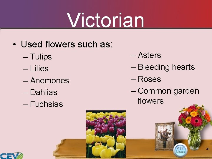 Victorian • Used flowers such as: – Tulips – Lilies – Anemones – Dahlias Victorian • Used flowers such as: – Tulips – Lilies – Anemones – Dahlias