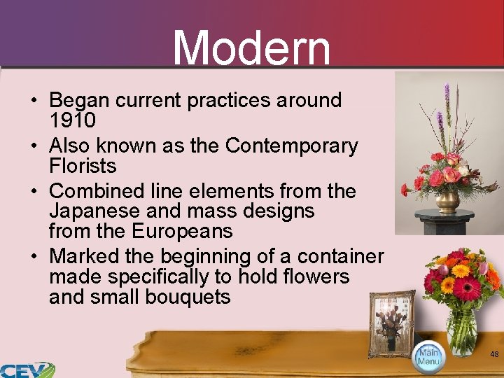 Modern • Began current practices around 1910 • Also known as the Contemporary Florists Modern • Began current practices around 1910 • Also known as the Contemporary Florists