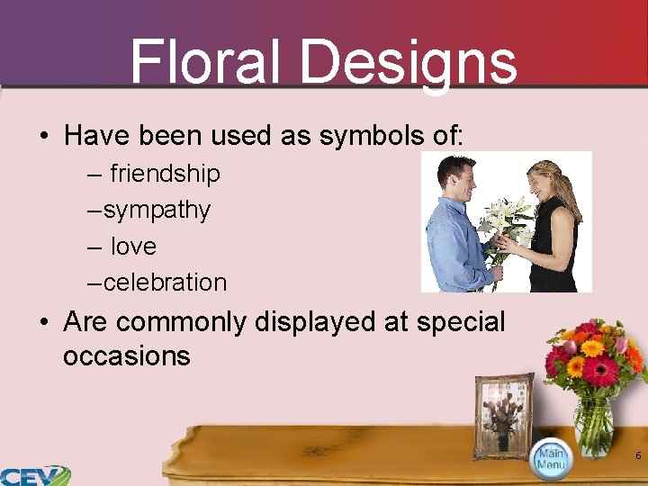 Floral Designs • Have been used as symbols of: – friendship – sympathy –