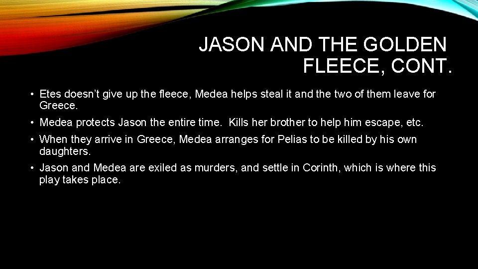 JASON AND THE GOLDEN FLEECE, CONT. • Etes doesn’t give up the fleece, Medea