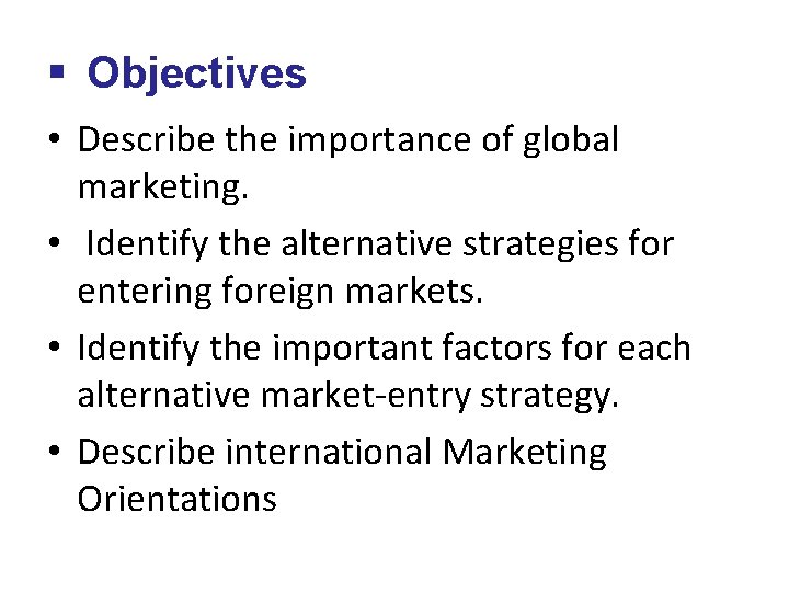 § Objectives • Describe the importance of global marketing. • Identify the alternative strategies