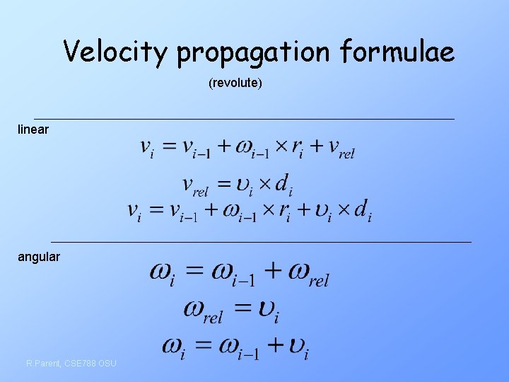 Velocity propagation formulae (revolute) linear angular R. Parent, CSE 788 OSU 