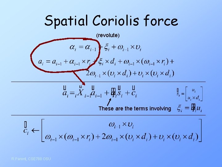 Spatial Coriolis force (revolute) These are the terms involving R. Parent, CSE 788 OSU