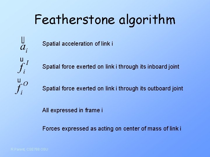 Featherstone algorithm Spatial acceleration of link i Spatial force exerted on link i through