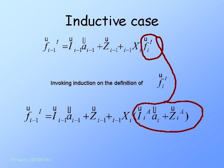 Inductive case Invoking induction on the definition of R. Parent, CSE 788 OSU 