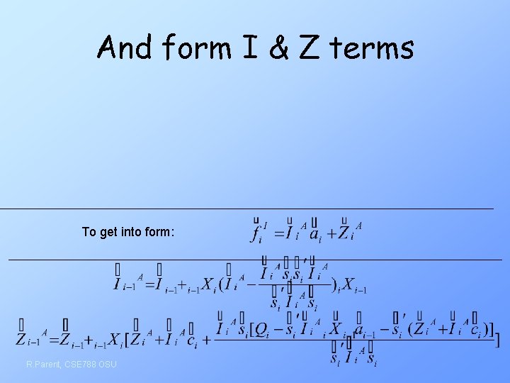 And form I & Z terms To get into form: R. Parent, CSE 788