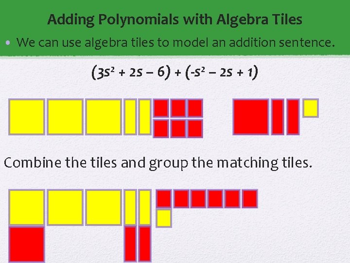Adding Polynomials with Algebra Tiles • We can use algebra tiles to model an