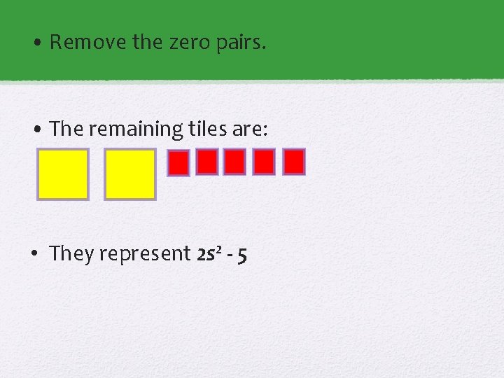  • Remove the zero pairs. • The remaining tiles are: • They represent