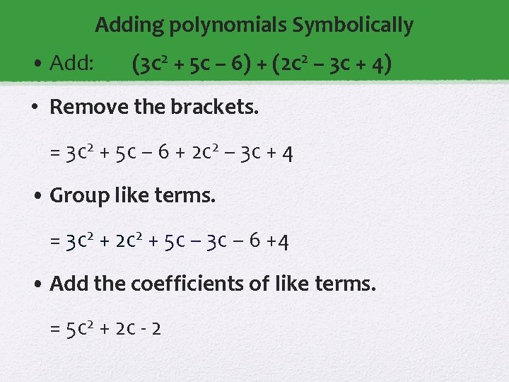 Adding polynomials Symbolically • Add: (3 c 2 + 5 c – 6) +