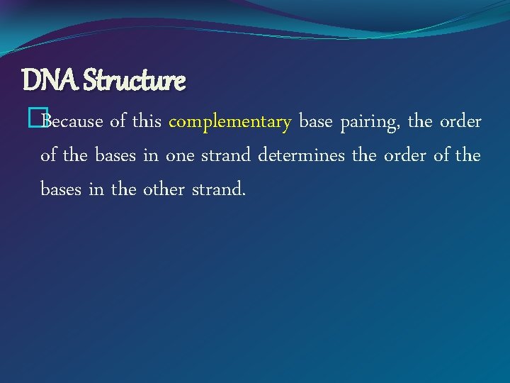 DNA Structure �Because of this complementary base pairing, the order of the bases in