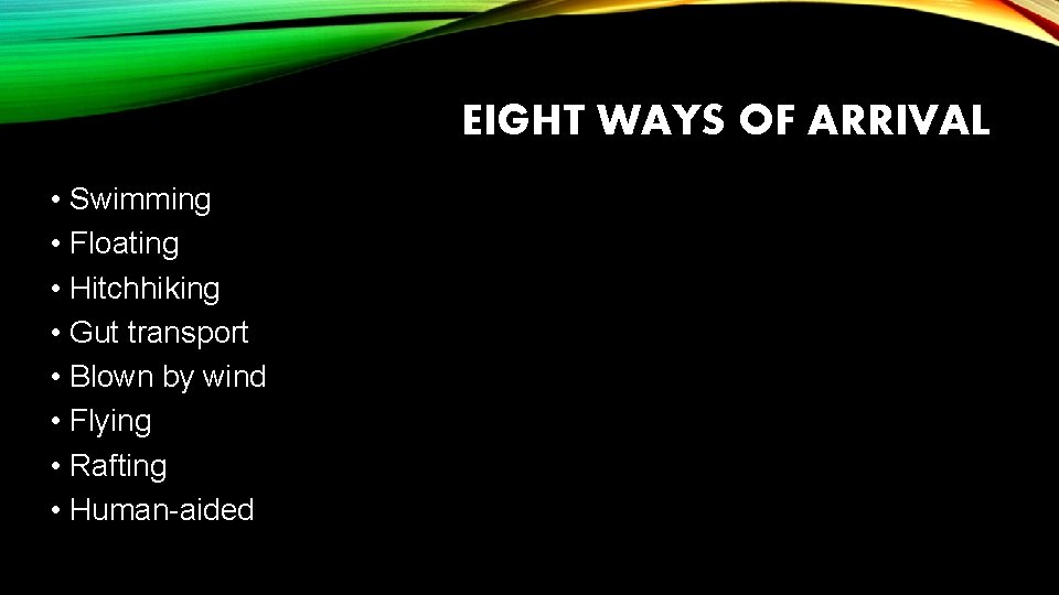 EIGHT WAYS OF ARRIVAL • Swimming • Floating • Hitchhiking • Gut transport •