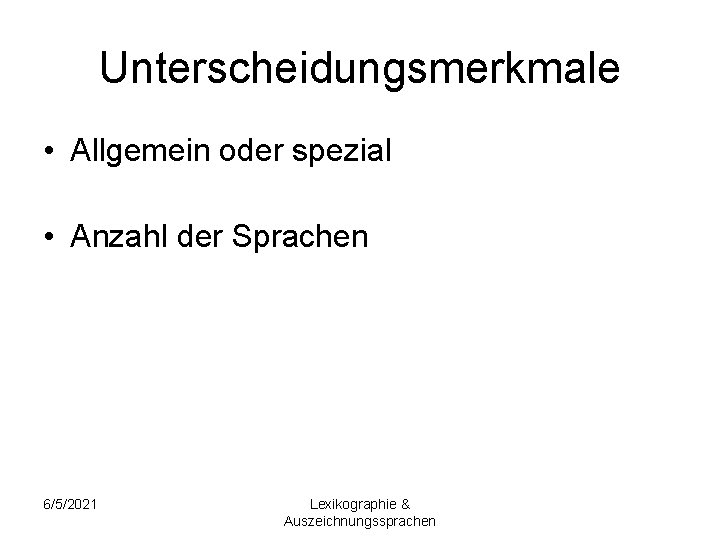 Unterscheidungsmerkmale • Allgemein oder spezial • Anzahl der Sprachen 6/5/2021 Lexikographie & Auszeichnungssprachen 