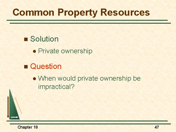 Common Property Resources n Solution l n Private ownership Question l Chapter 18 When