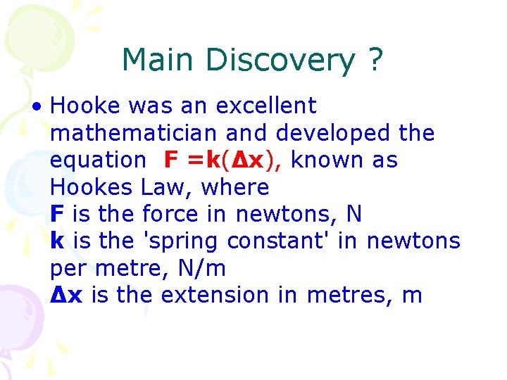 Main Discovery ? • Hooke was an excellent mathematician and developed the equation F
