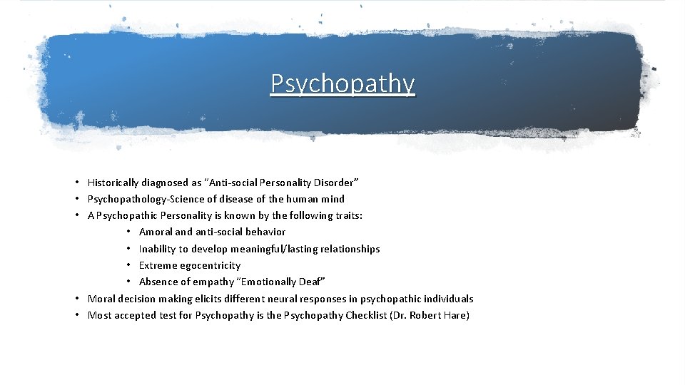 Psychopathy • Historically diagnosed as “Anti-social Personality Disorder” • Psychopathology-Science of disease of the