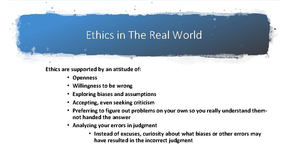 Ethics in The Real World Ethics are supported by an attitude of: • Openness