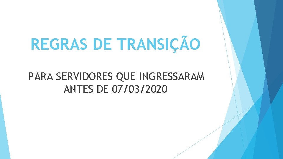 REGRAS DE TRANSIÇÃO PARA SERVIDORES QUE INGRESSARAM ANTES DE 07/03/2020 