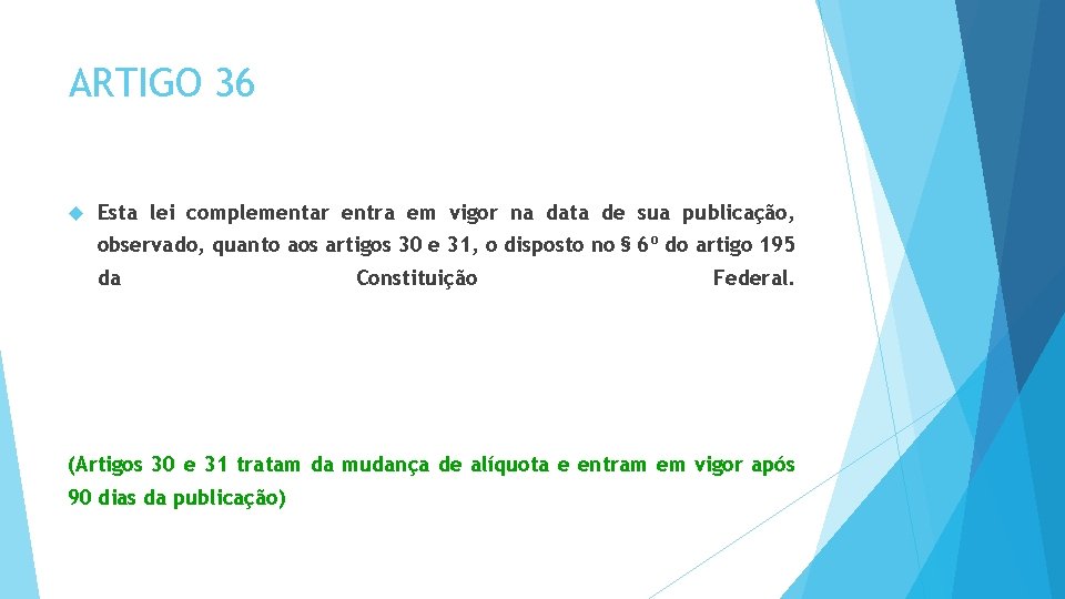 ARTIGO 36 Esta lei complementar entra em vigor na data de sua publicação, observado,