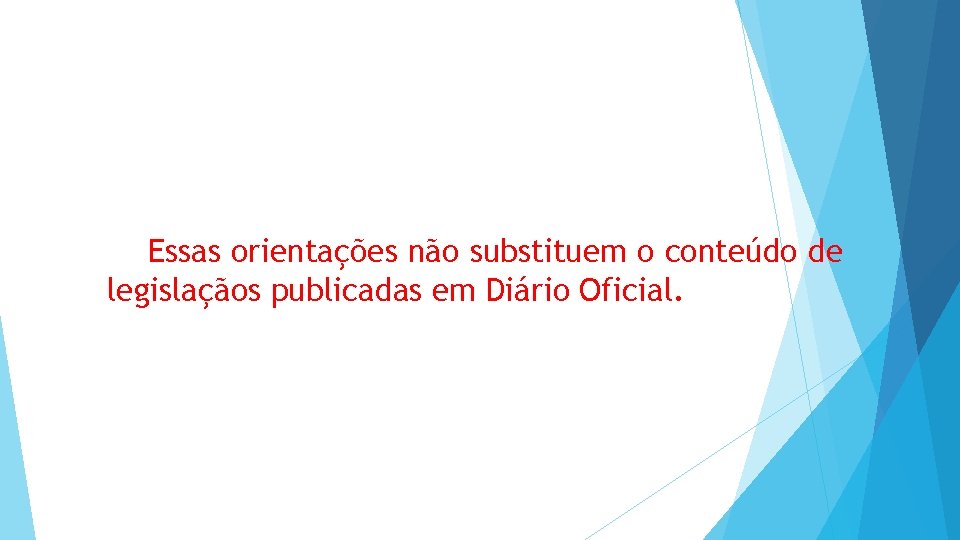 Essas orientações não substituem o conteúdo de legislaçãos publicadas em Diário Oficial. 