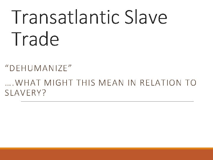 Transatlantic Slave Trade “DEHUMANIZE” …. WHAT MIGHT THIS MEAN IN RELATION TO SLAVERY? 