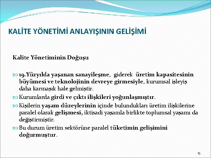 KALİTE YÖNETİMİ ANLAYIŞININ GELİŞİMİ Kalite Yönetiminin Doğuşu 19. Yüzyılda yaşanan sanayileşme, giderek üretim kapasitesinin