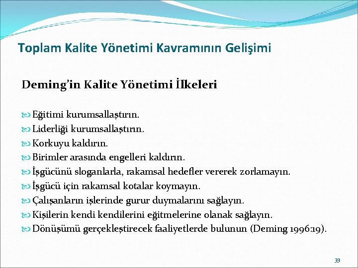 Toplam Kalite Yönetimi Kavramının Gelişimi Deming’in Kalite Yönetimi İlkeleri Eğitimi kurumsallaştırın. Liderliği kurumsallaştırın. Korkuyu