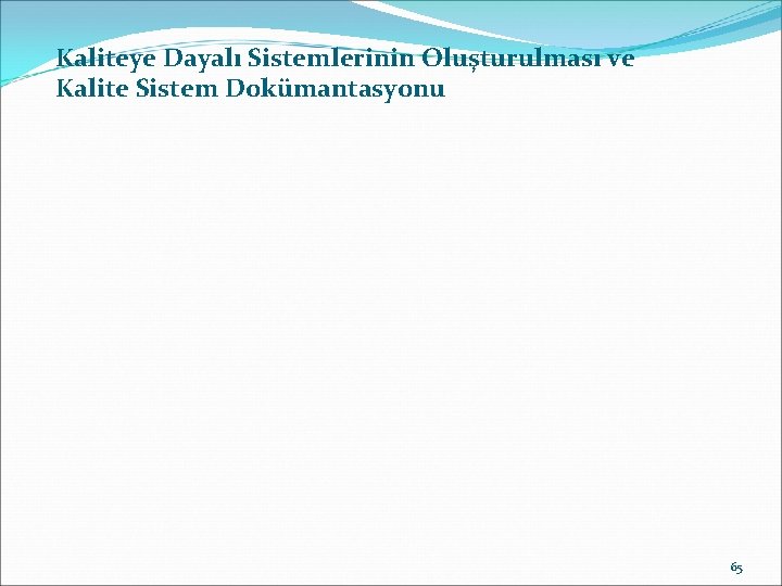 Kaliteye Dayalı Sistemlerinin Oluşturulması ve Kalite Sistem Dokümantasyonu 65 