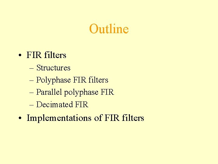 Outline • FIR filters – Structures – Polyphase FIR filters – Parallel polyphase FIR