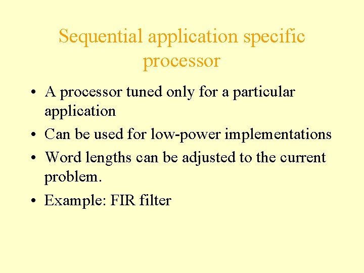 Sequential application specific processor • A processor tuned only for a particular application •