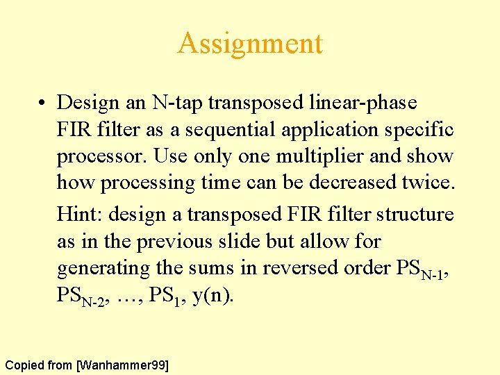 Assignment • Design an N-tap transposed linear-phase FIR filter as a sequential application specific