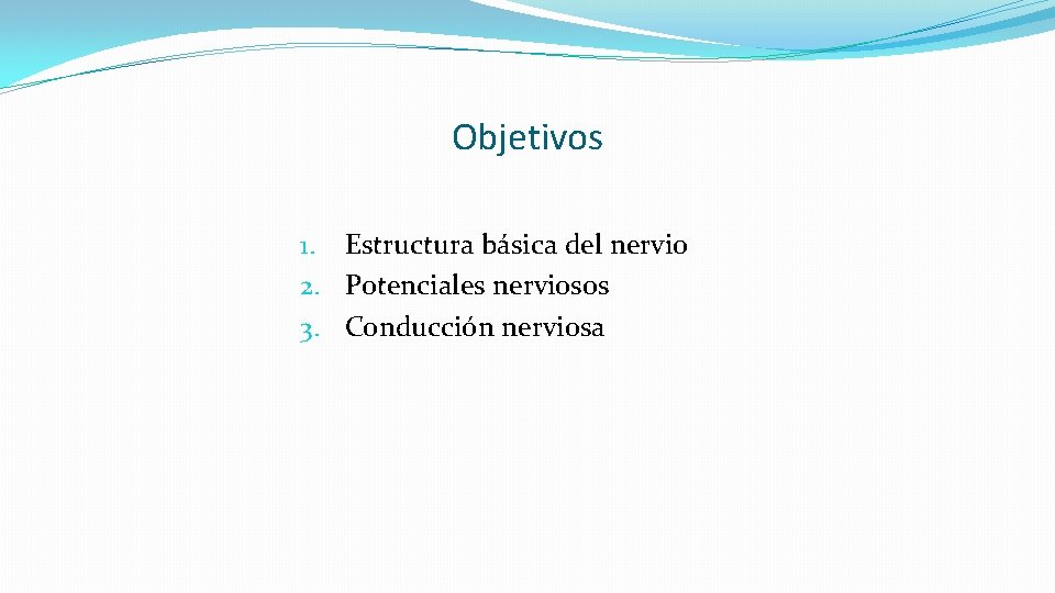 Objetivos 1. Estructura básica del nervio 2. Potenciales nerviosos 3. Conducción nerviosa 