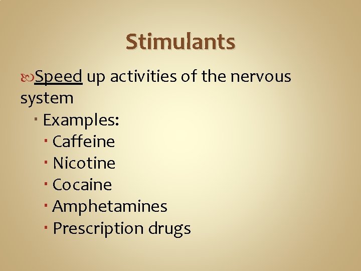 Stimulants Speed up activities of the nervous system Examples: Caffeine Nicotine Cocaine Amphetamines Prescription
