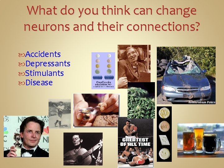 What do you think can change neurons and their connections? Accidents Depressants Stimulants Disease