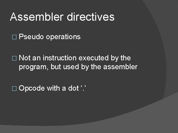 Assembler directives � Pseudo operations � Not an instruction executed by the program, but Assembler directives � Pseudo operations � Not an instruction executed by the program, but