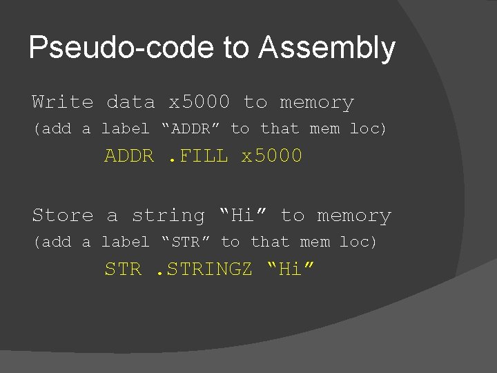Pseudo-code to Assembly Write data x 5000 to memory (add a label “ADDR” to Pseudo-code to Assembly Write data x 5000 to memory (add a label “ADDR” to