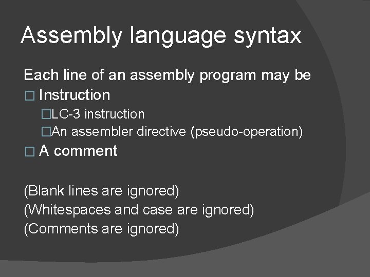 Assembly language syntax Each line of an assembly program may be � Instruction �LC-3 Assembly language syntax Each line of an assembly program may be � Instruction �LC-3