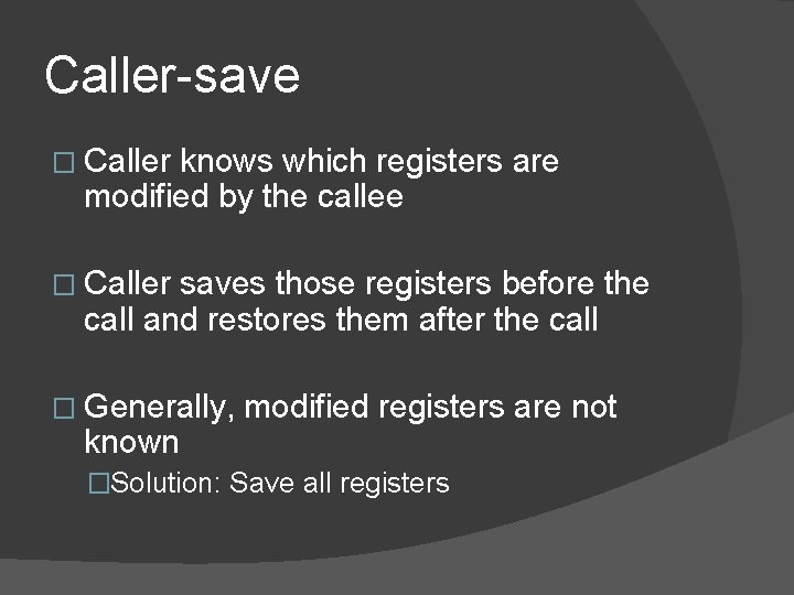 Caller-save � Caller knows which registers are modified by the callee � Caller saves Caller-save � Caller knows which registers are modified by the callee � Caller saves