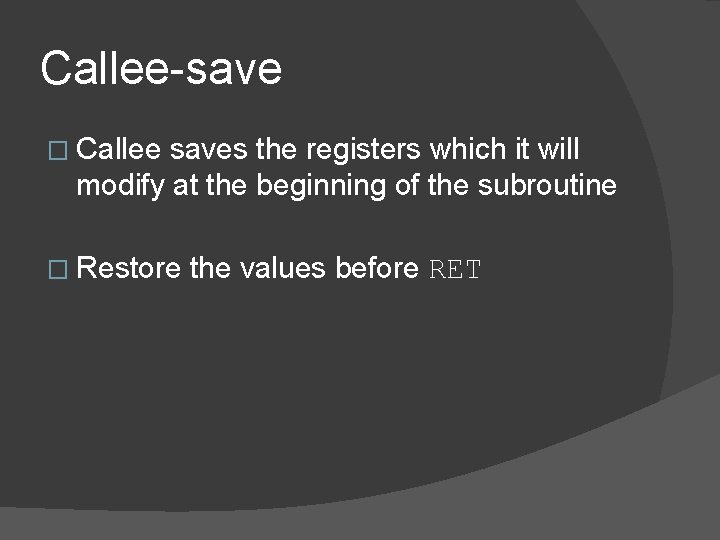 Callee-save � Callee saves the registers which it will modify at the beginning of Callee-save � Callee saves the registers which it will modify at the beginning of