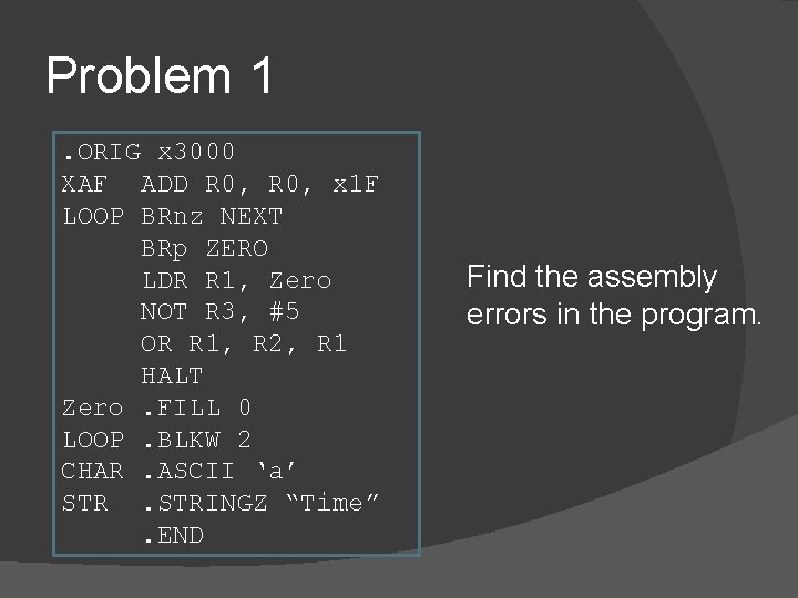 Problem 1. ORIG x 3000 XAF ADD R 0, x 1 F LOOP BRnz Problem 1. ORIG x 3000 XAF ADD R 0, x 1 F LOOP BRnz